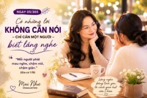NGAY 5 -CÓ NHỮNG LỜI KHÔNG CẦN NÓI – CHỈ CẦN MỘT NGƯỜI BIẾT LẮNG NGHE